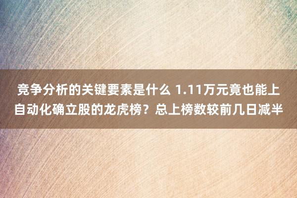 竞争分析的关键要素是什么 1.11万元竟也能上自动化确立股的龙虎榜？总上榜数较前几日减半