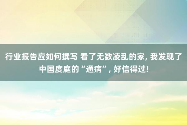 行业报告应如何撰写 看了无数凌乱的家, 我发现了中国度庭的“通病”, 好信得过!